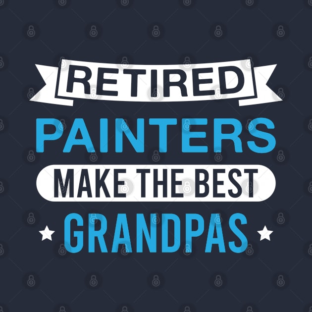 Retired Painters Make the Best Grandpas - Funny Painter Grandfather by FOZClothing