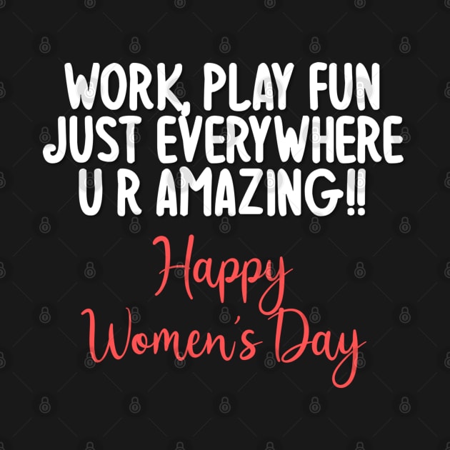 Work play fun just everywhere u r amazing ! Happy Women's Day by zoomade