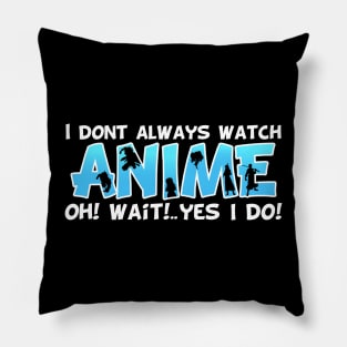I DON'T ALWAYS WATCH ANIME Oh Yes I Do Pillow