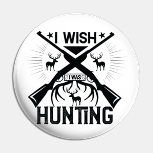 I Wish I Was Hunting Pin