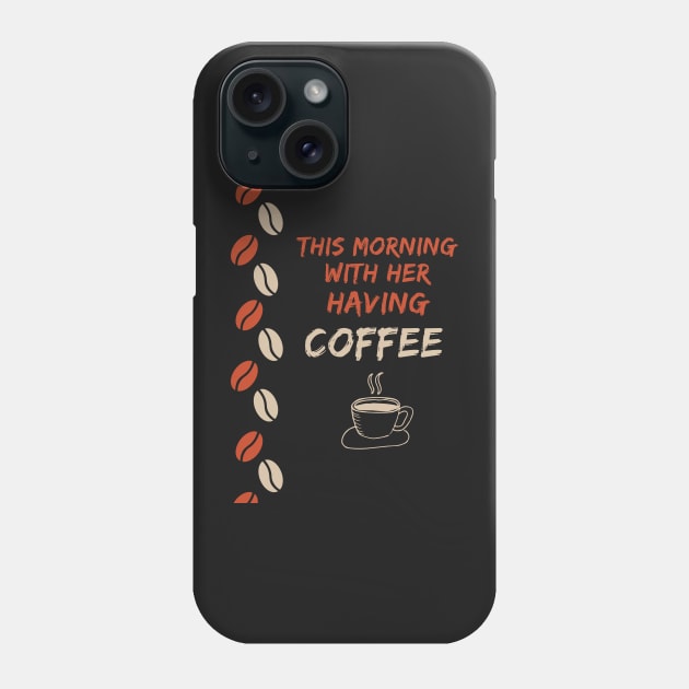 This Morning With Her Having Coffee Phone Case by Famgift