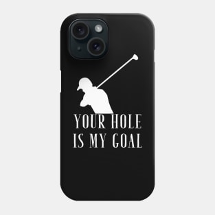 Your hole is my goal Phone Case