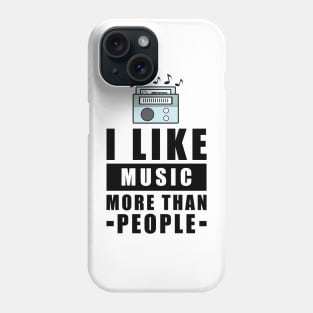 I Like Music More Than People - Funny Quote Phone Case