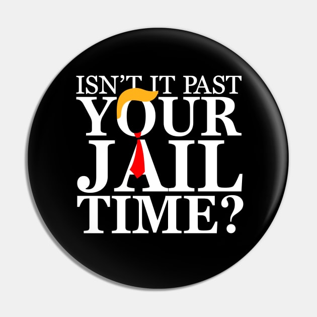 Isnt it past your jail time, Anti Trump Pin by flataffex