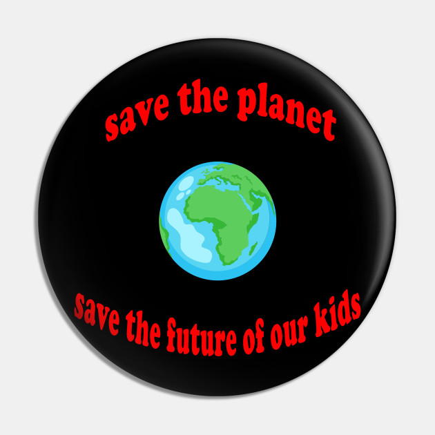 Save The Planet Save The Future Of Our Kids Climate Pin Teepublic