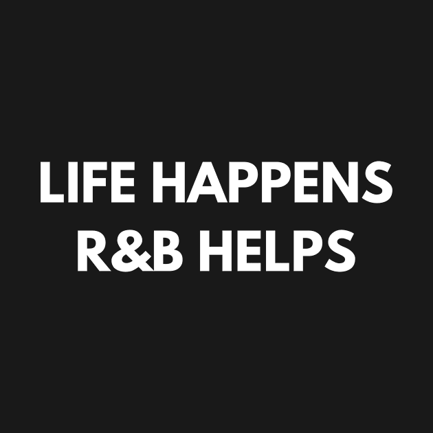 Life Happens RnB Helps by Den's Designs