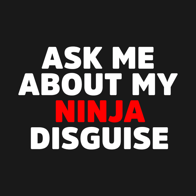 Ask Me About My Ninja Disguise Gifts by dconciente