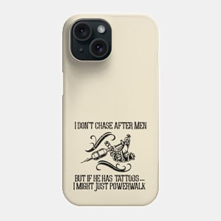 I Don't Chase After Men.  But if He Has Tattoos I Might just Powerwalk Phone Case