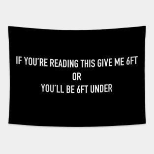 If You're Reading This Give Me 6ft Or You'll Be 6ft Under Tapestry