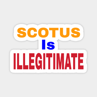 SCOTUS IS ILLEGITIMATE - Front Magnet