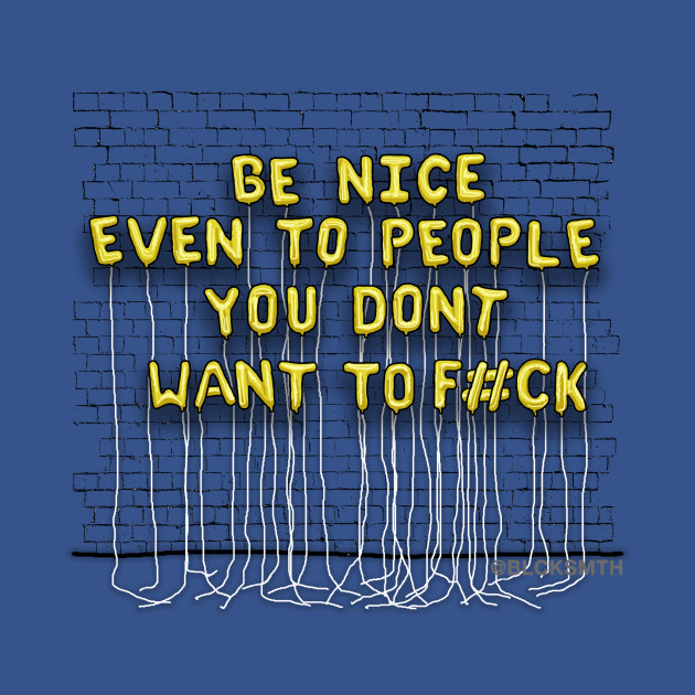 Be Nice, Even To People (yellow letters) - Balloon - T-Shirt
