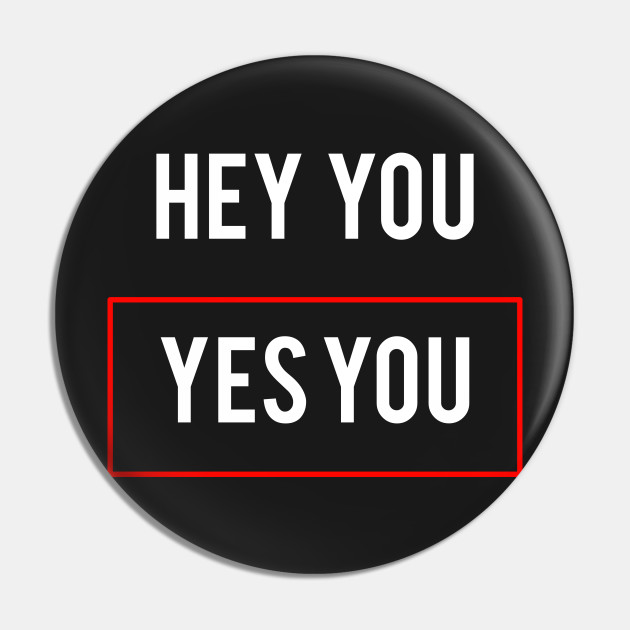 Statement Hey You Yes You Meme Statement Pin Teepublic Uk