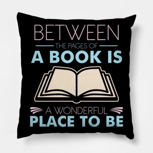 Between The Pages Of A Book Is A Wonderful Place To Be Pillow