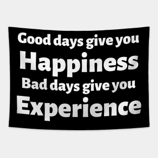 Good days give you happiness. Bad days give you experience. Tapestry