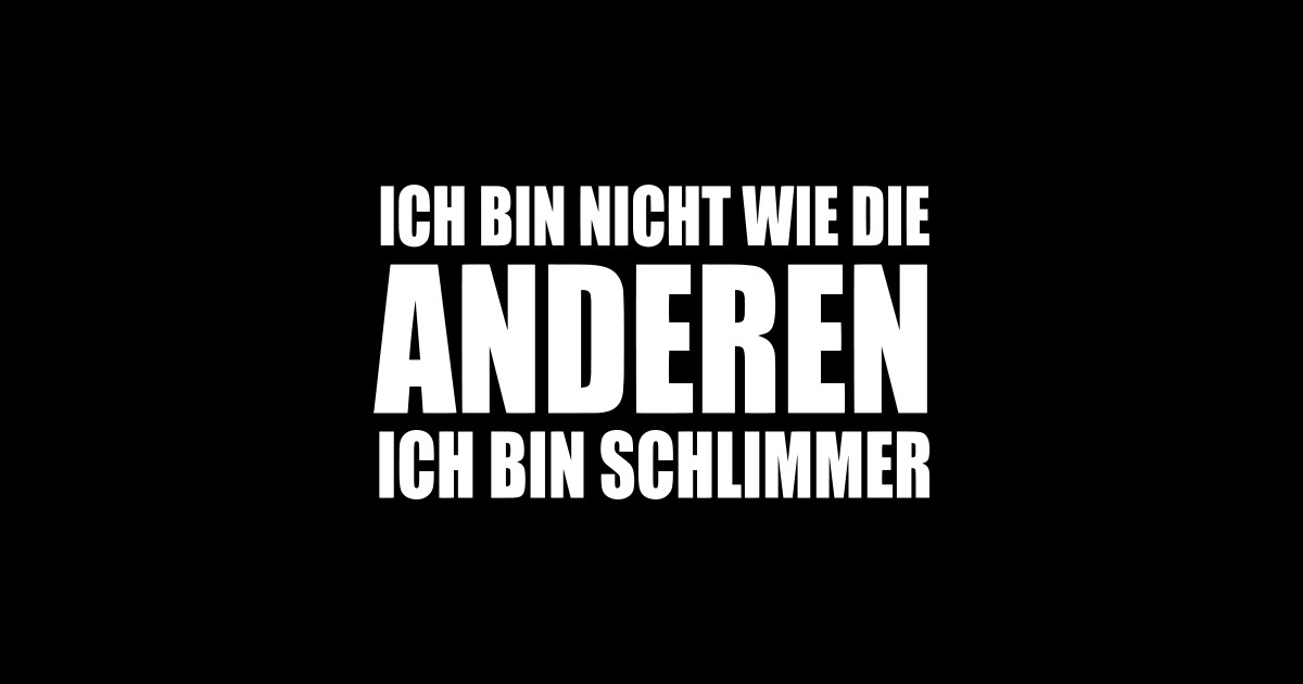 Lustiger Spruch Ich bin nicht wie die Anderen ich bin schlimmer Humor