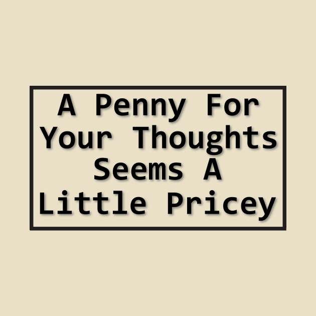 A Penny For Your Thoughts Seems A Little Pricey by FreedoomStudio