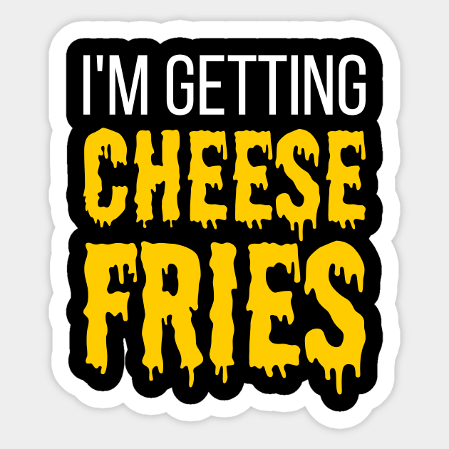 I'm Getting Cheese Fries - funny fries slogan - Cheese Fries Funny Gift ...