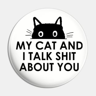 My Cat And I Talk Shit About You Pin