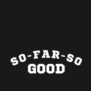 So Far So Good T-Shirt