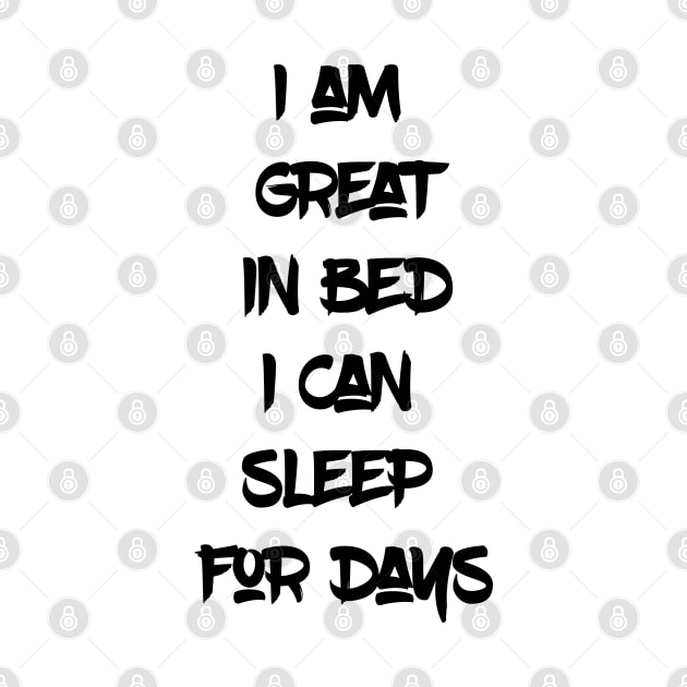 I am great in bed I can Sleep for Days. (Black Writing) by madeinchorley