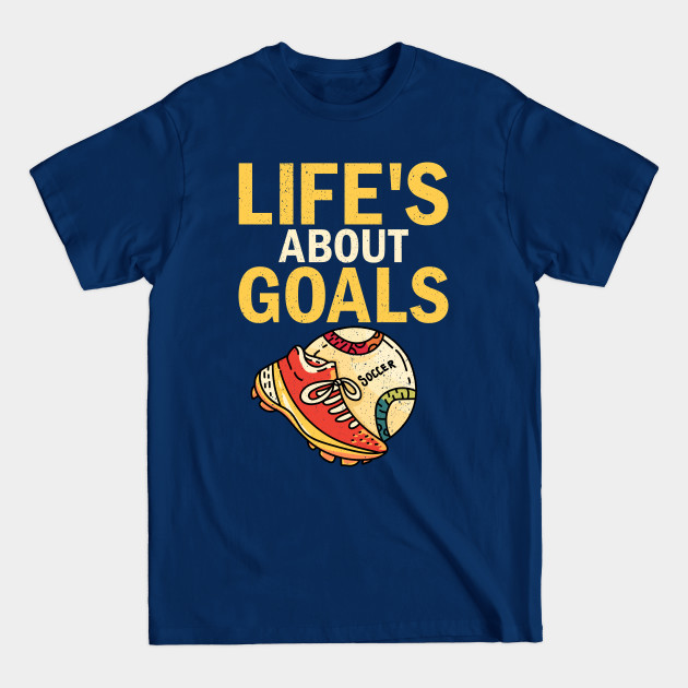 Disover Life's About Goals Soccer player, football, coaches, fans - Soccer Fan - T-Shirt