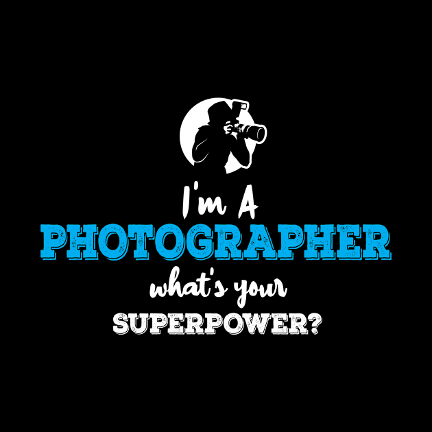 Im A Photographer Whats Your Superpower by ThyShirtProject - Affiliate