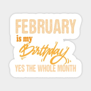 february is my birthday yes the whole month,february birthday, february gift Magnet