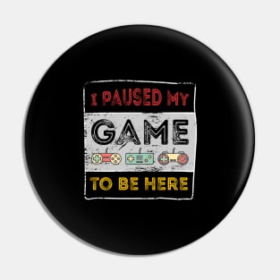 i paused my game to be here funny vintage gamer gift Pin