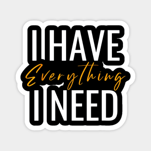 I Have Everything I Need Magnet