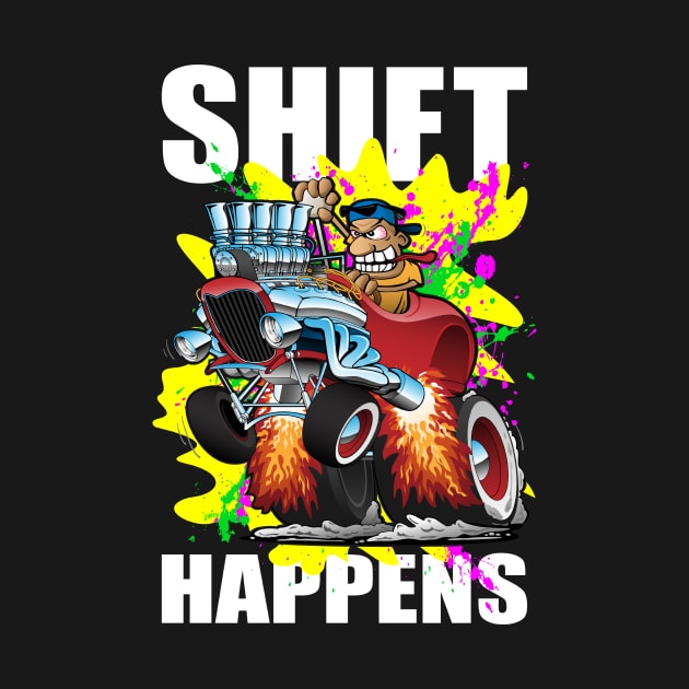 Shift Happens Funny Hot Rod Car Cartoon by hobrath