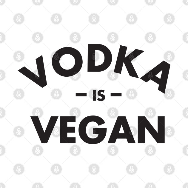 Vodka is Vegan #1 by CloudWalkerDesigns