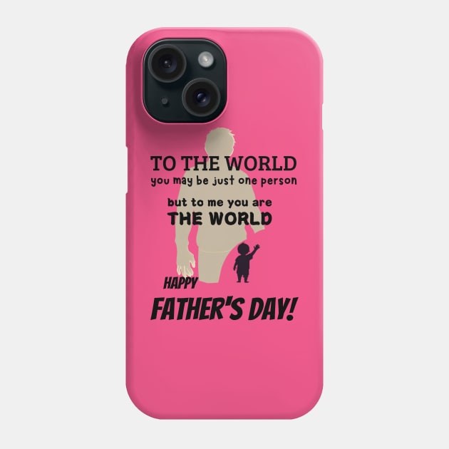 fathers day, To the world, you may be just one person, but to me, you are the world. Happy Father's Day! / Father's Day gift Phone Case by benzshope
