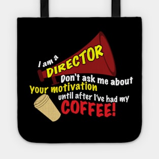 I am a director - Don't ask me about motivation until I've had my coffee! Tote