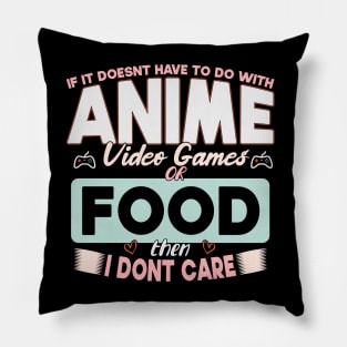 If It Doesn't Have To Do With Anime Video Games Or Food Then I Don't Care Pillow