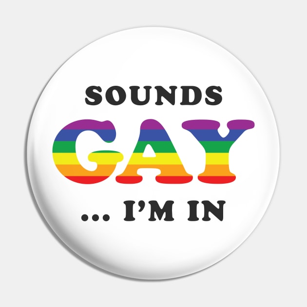 Sounds Gay I'm In Pin by dumbshirts