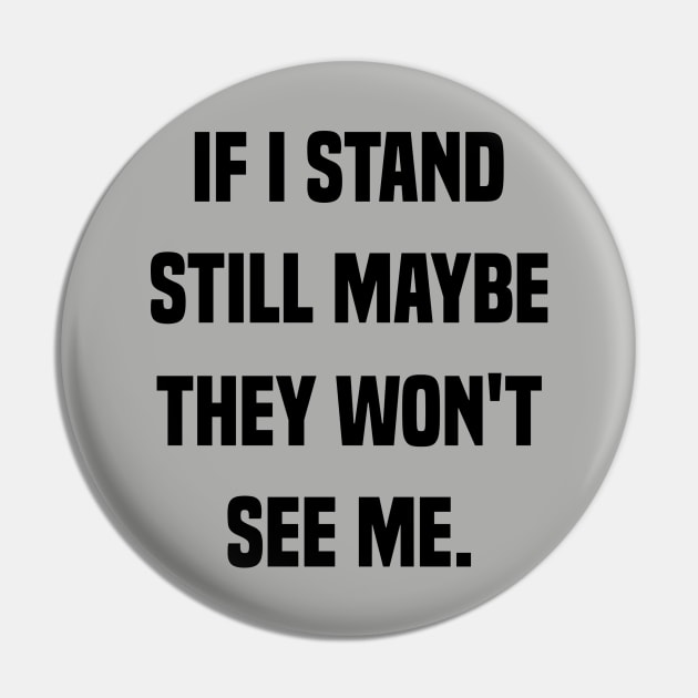 If I Stand Still They Won't See Me Pin by TaliDe