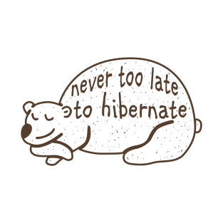 Never too late to Hibernate T-Shirt