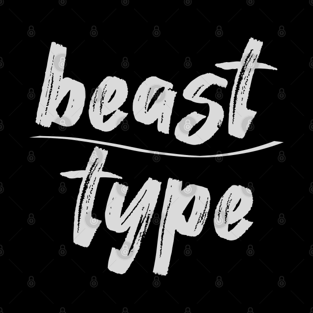 BEAST TYPE by Tees4Chill