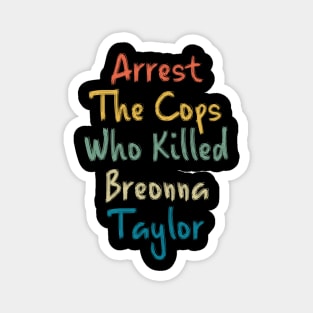 Arrest The Cops Who Killed Breonna Taylor Magnet