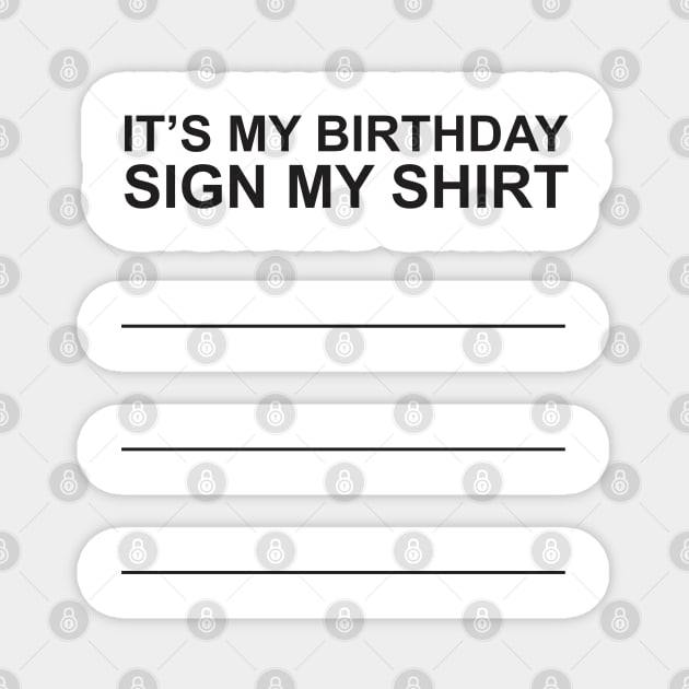 It's My Birthday Sign My Shirt Magnet by Qasim