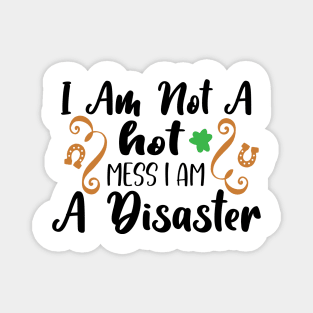 I Am Not A Hot Mess, I Am A Disaster Magnet