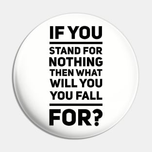 If You Stand For Nothing Pin