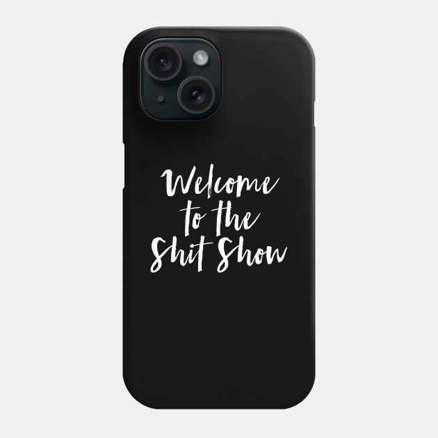 Welcome to the Shit Show Phone Case by MadEDesigns