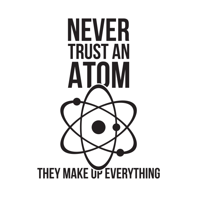 Never trust an atom they make up everything funny nerd humor by RedYolk