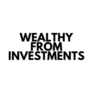 WEALTHY FROM INVESTMENTS T-Shirt