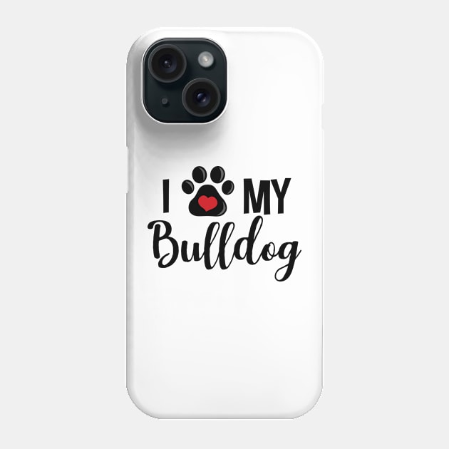 I Love My Bulldog Phone Case by InspiredQuotes