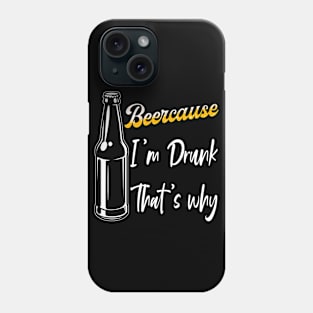 Beercause I'm Drunk That's Why Phone Case