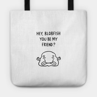 Hey, Blobfish you be my friend? Tote