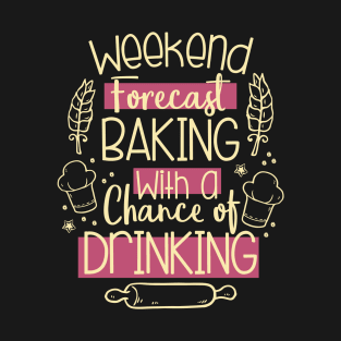 Weekend Forecast Baking With A Chance Of Drinking T-Shirt