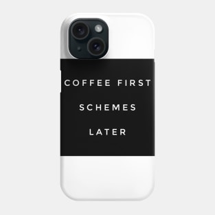 Coffee first schemes later Phone Case